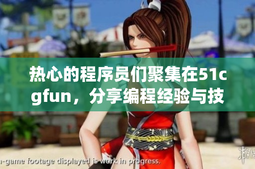 熱心的程序員們聚集在51cgfun，分享編程經驗與技術心得