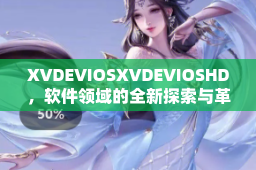 XVDEVIOSXVDEVIOSHD，軟件領域的全新探索與革新