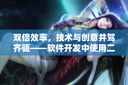 雙倍效率，技術(shù)與創(chuàng)意并駕齊驅(qū)——軟件開發(fā)中使用二合一子母的益處