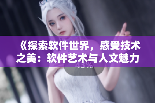 《探索軟件世界，感受技術(shù)之美：軟件藝術(shù)與人文魅力電影解析》