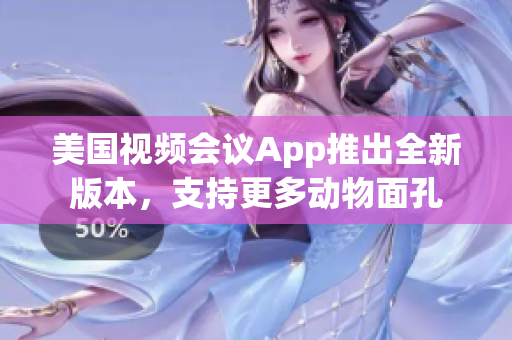 美國視頻會議App推出全新版本，支持更多動物面孔