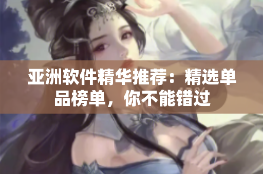 亞洲軟件精華推薦：精選單品榜單，你不能錯過