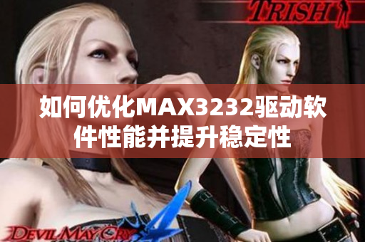 如何優(yōu)化MAX3232驅(qū)動(dòng)軟件性能并提升穩(wěn)定性