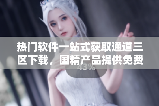 熱門軟件一站式獲取通道三區(qū)下載，國精產(chǎn)品提供免費(fèi)MBA學(xué)習(xí)資源
