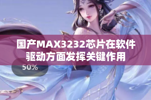國(guó)產(chǎn)MAX3232芯片在軟件驅(qū)動(dòng)方面發(fā)揮關(guān)鍵作用
