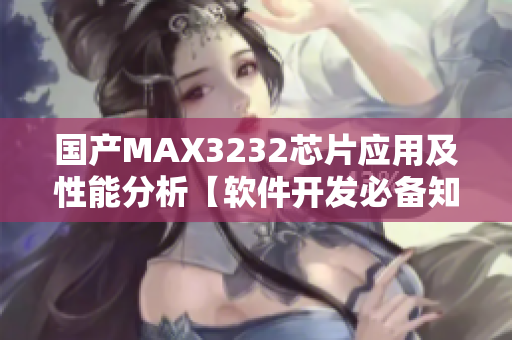 國產(chǎn)MAX3232芯片應用及性能分析【軟件開發(fā)必備知識】
