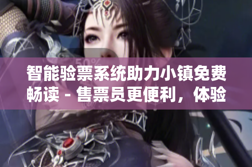 智能驗票系統(tǒng)助力小鎮(zhèn)免費暢讀 - 售票員更便利，體驗更智能