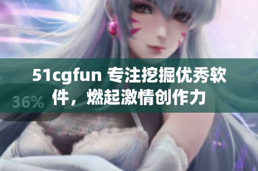 51cgfun 專注挖掘優(yōu)秀軟件，燃起激情創(chuàng)作力