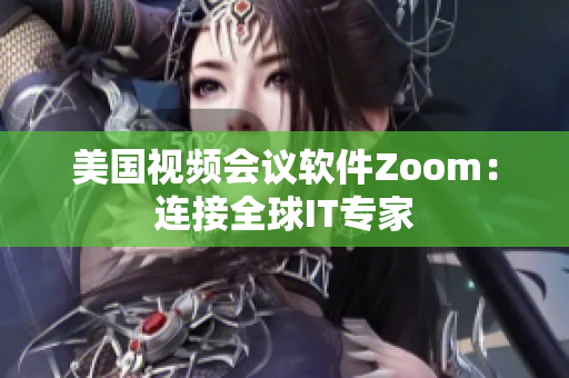 美國視頻會議軟件Zoom：連接全球IT專家