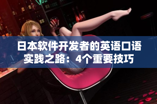 日本軟件開發(fā)者的英語口語實(shí)踐之路：4個(gè)重要技巧