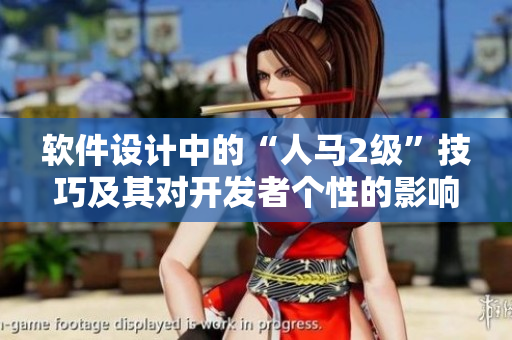 軟件設(shè)計(jì)中的“人馬2級(jí)”技巧及其對(duì)開發(fā)者個(gè)性的影響