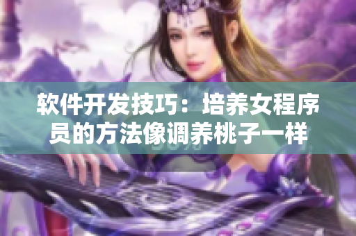 軟件開發(fā)技巧：培養(yǎng)女程序員的方法像調(diào)養(yǎng)桃子一樣