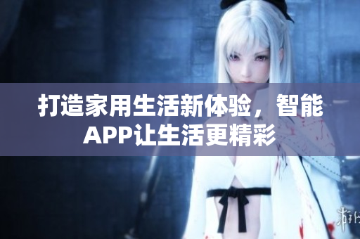 打造家用生活新體驗(yàn)，智能APP讓生活更精彩
