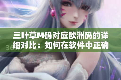 三葉草M碼對(duì)應(yīng)歐洲碼的詳細(xì)對(duì)比：如何在軟件中正確識(shí)別和轉(zhuǎn)換尺碼？