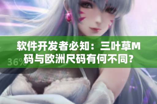 軟件開發(fā)者必知：三葉草M碼與歐洲尺碼有何不同？