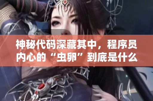 神秘代碼深藏其中，程序員內(nèi)心的“蟲卵”到底是什么？