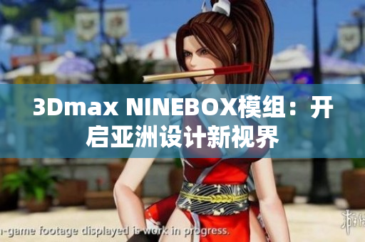 3Dmax NINEBOX模組：開(kāi)啟亞洲設(shè)計(jì)新視界