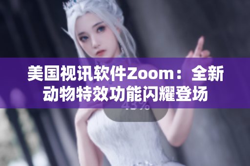 美國視訊軟件Zoom：全新動物特效功能閃耀登場