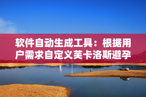 軟件自動生成工具：根據(jù)用戶需求自定義芙卡洛斯避孕套尺寸推薦列表
