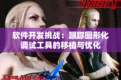 軟件開發(fā)挑戰(zhàn)：跟蹤圖形化調(diào)試工具的移植與優(yōu)化