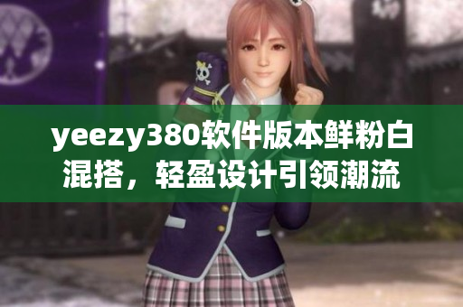 yeezy380軟件版本鮮粉白混搭，輕盈設計引領潮流