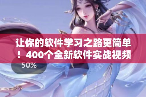 讓你的軟件學(xué)習(xí)之路更簡(jiǎn)單！400個(gè)全新軟件實(shí)戰(zhàn)視頻教程匯總