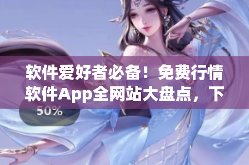 軟件愛好者必備！免費行情軟件App全網(wǎng)站大盤點，下載更方便！
