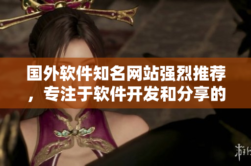 國外軟件知名網(wǎng)站強烈推薦，專注于軟件開發(fā)和分享的獨家平臺！