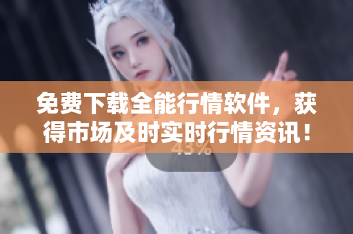 免費下載全能行情軟件，獲得市場及時實時行情資訊！