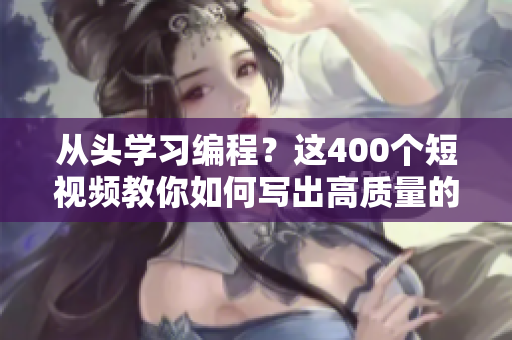 從頭學習編程？這400個短視頻教你如何寫出高質量的軟件應用！