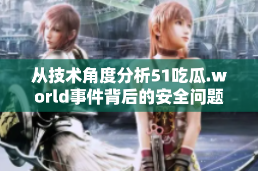 從技術(shù)角度分析51吃瓜.world事件背后的安全問題