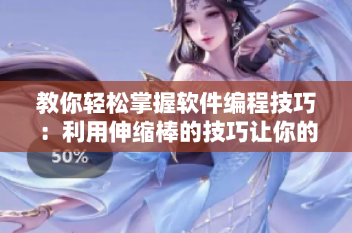 教你輕松掌握軟件編程技巧：利用伸縮棒的技巧讓你的代碼更加優(yōu)質(zhì)簡(jiǎn)潔