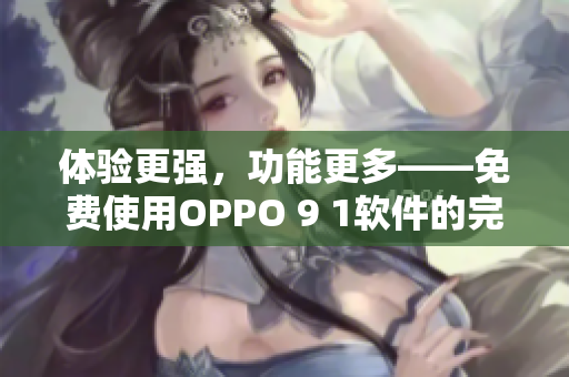 體驗更強，功能更多——免費使用OPPO 9 1軟件的完美選擇