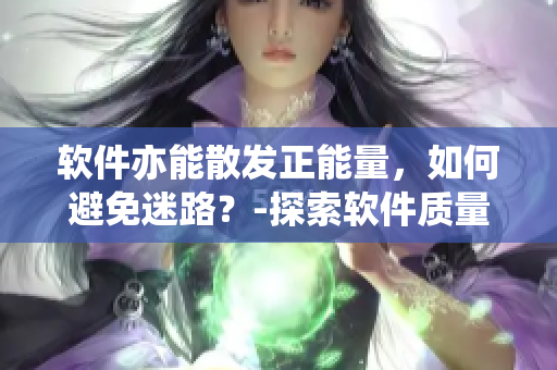 軟件亦能散發(fā)正能量，如何避免迷路？-探索軟件質(zhì)量保證方法