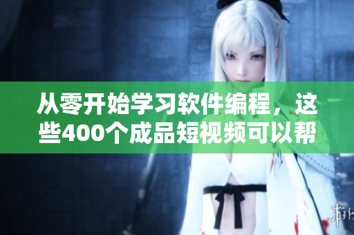從零開始學(xué)習(xí)軟件編程，這些400個(gè)成品短視頻可以幫助你！