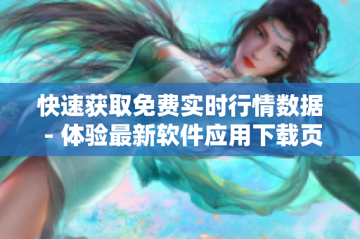 快速獲取免費(fèi)實(shí)時(shí)行情數(shù)據(jù) - 體驗(yàn)最新軟件應(yīng)用下載頁(yè)面
