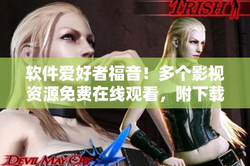 軟件愛好者福音！多個影視資源免費在線觀看，附下載地址！