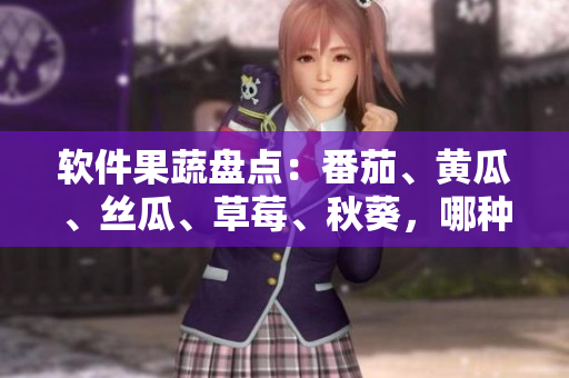 軟件果蔬盤點：番茄、黃瓜、絲瓜、草莓、秋葵，哪種更適合程序員？
