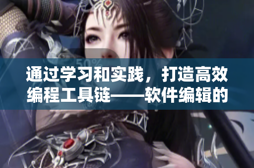 通過學習和實踐，打造高效編程工具鏈——軟件編輯的實踐之路