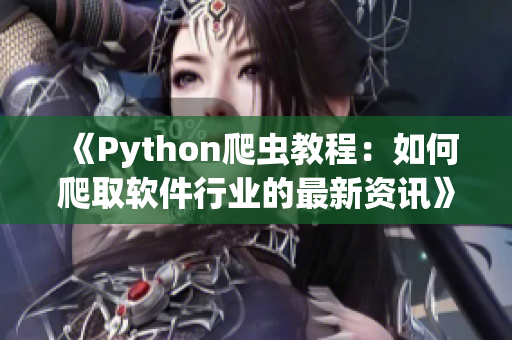 《Python爬蟲(chóng)教程：如何爬取軟件行業(yè)的最新資訊》