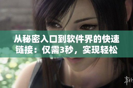 從秘密入口到軟件界的快速鏈接：僅需3秒，實(shí)現(xiàn)輕松訪問與連接
