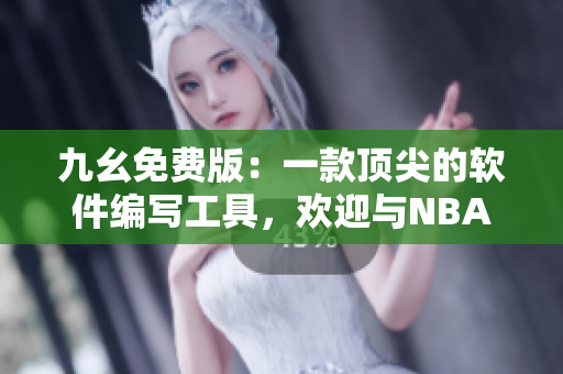 九幺免費(fèi)版：一款頂尖的軟件編寫工具，歡迎與NBA的技術(shù)交流！