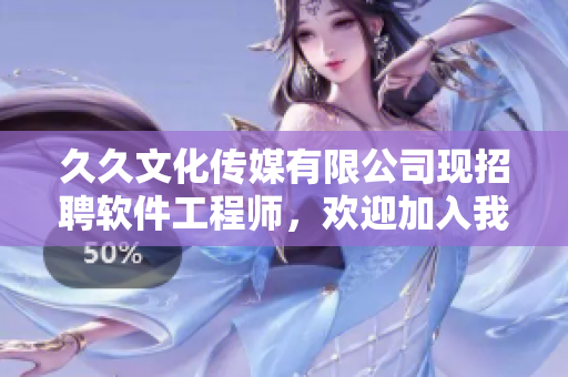 久久文化傳媒有限公司現(xiàn)招聘軟件工程師，歡迎加入我們的團(tuán)隊！