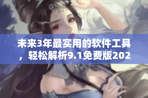 未來3年最實(shí)用的軟件工具，輕松解析9.1免費(fèi)版2024