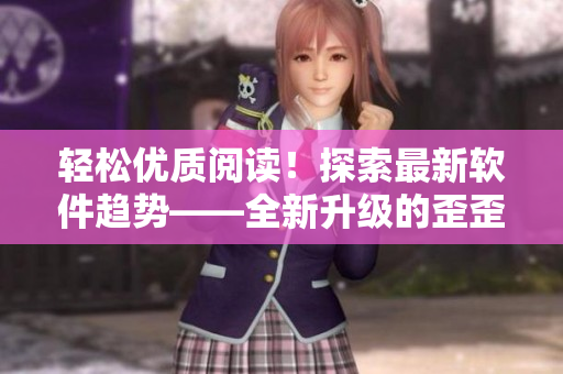 輕松優(yōu)質(zhì)閱讀！探索最新軟件趨勢——全新升級的歪歪漫畫平臺