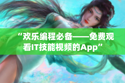 “歡樂編程必備——免費觀看IT技能視頻的App”