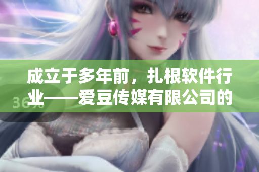 成立于多年前，扎根軟件行業(yè)——愛(ài)豆傳媒有限公司的往事