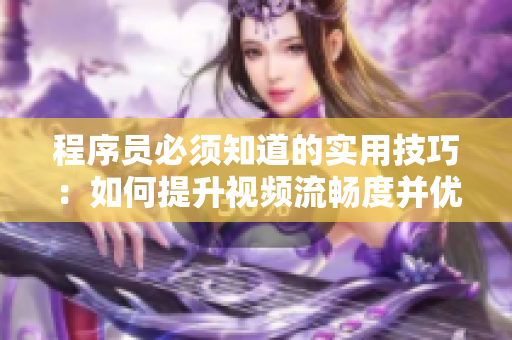 程序員必須知道的實(shí)用技巧：如何提升視頻流暢度并優(yōu)化軟件性能