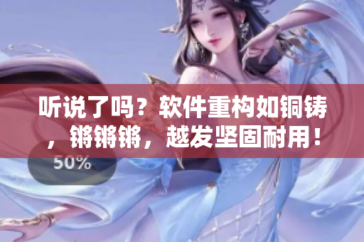 聽說了嗎？軟件重構(gòu)如銅鑄，鏘鏘鏘，越發(fā)堅(jiān)固耐用！