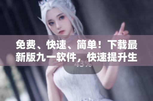 免費、快速、簡單！下載最新版九一軟件，快速提升生產(chǎn)力！